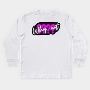 why not? Kids Long Sleeve T-Shirt